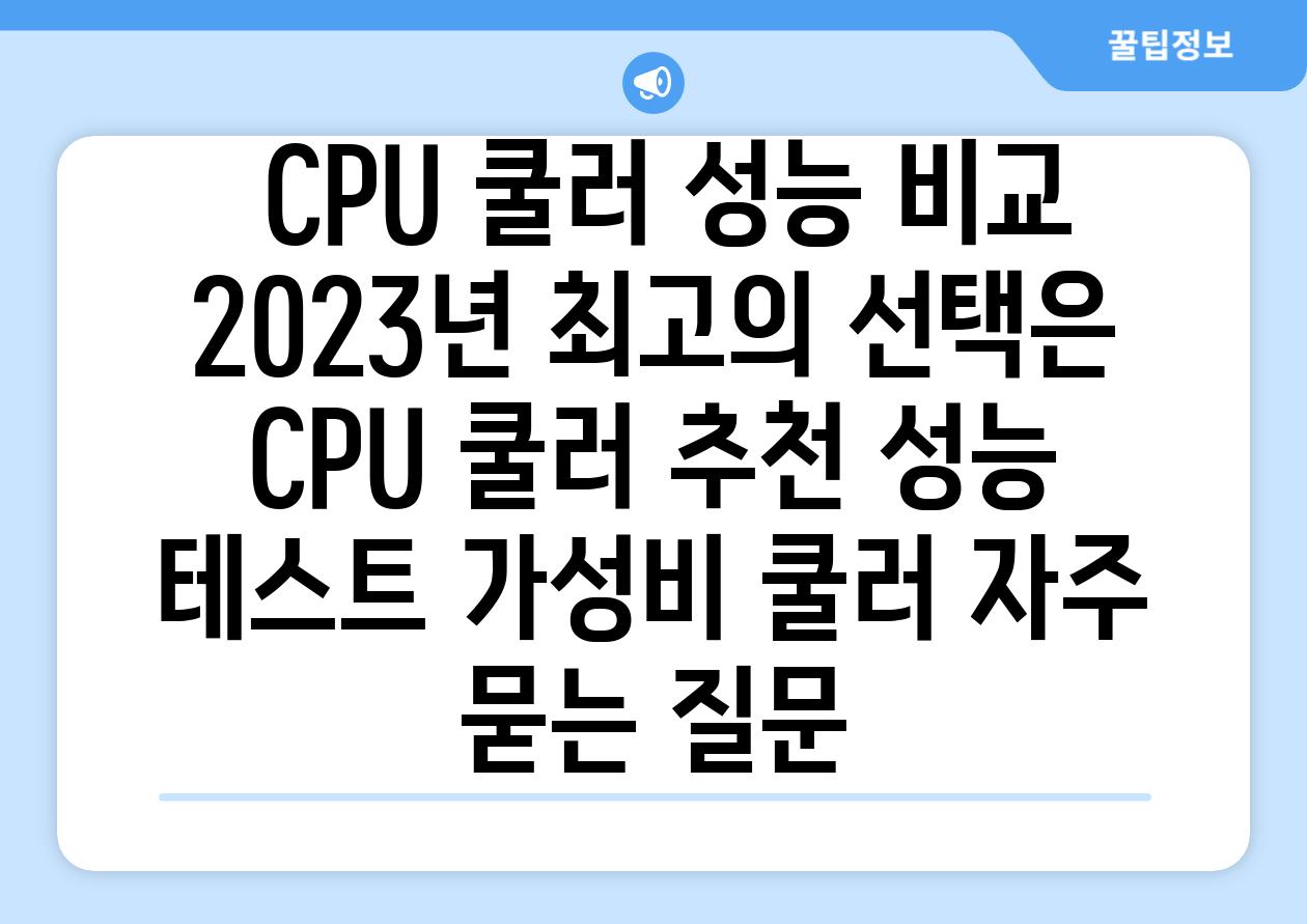  CPU 쿨러 성능 비교 2023년 최고의 선택은  CPU 쿨러 추천 성능 테스트 가성비 쿨러 자주 묻는 질문