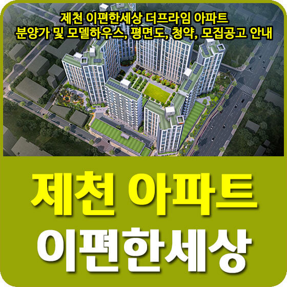  제천 이편한세상 더프라임 아파트 분양가 및 모델하우스, 평면도, 청약, 모집공고 안내