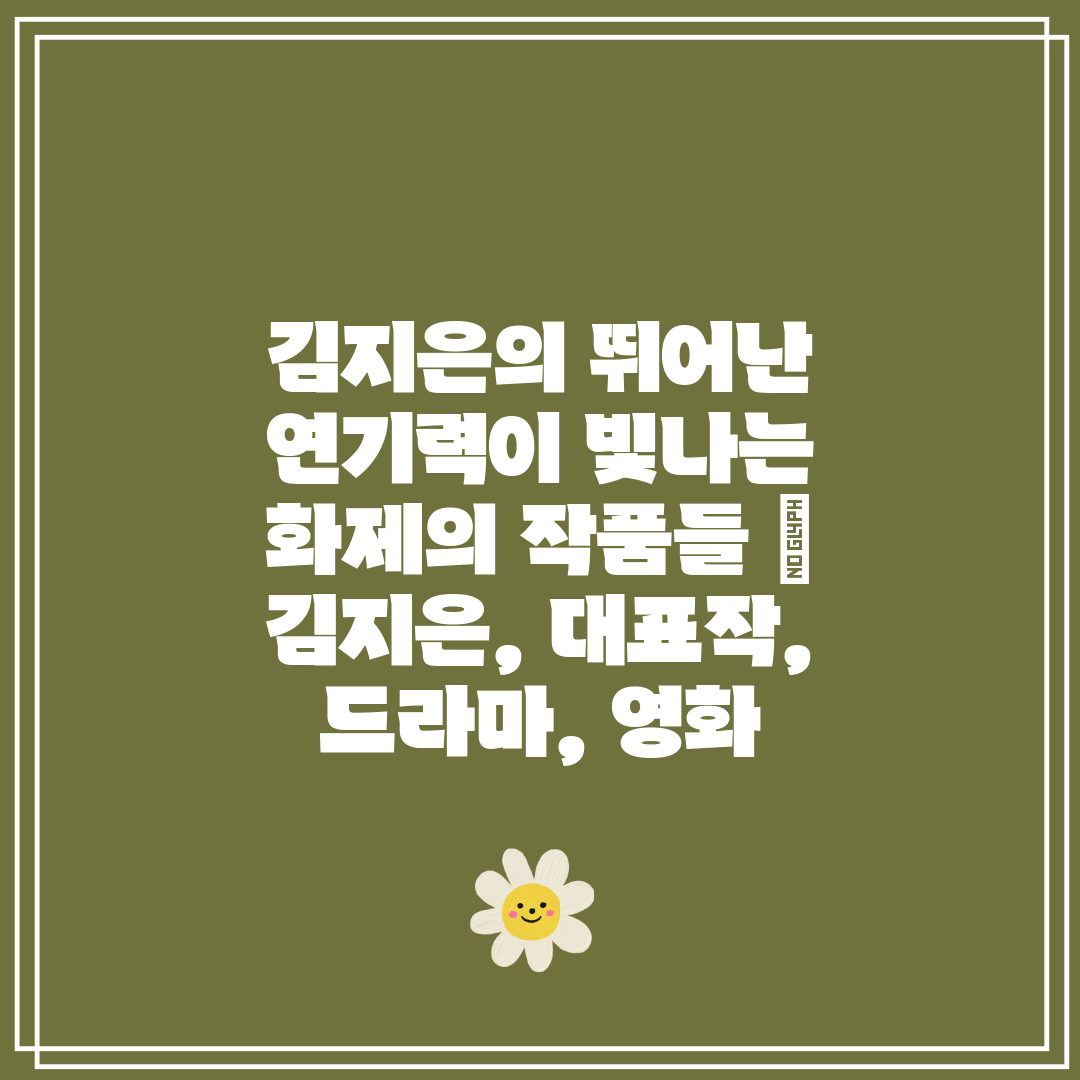 김지은의 뛰어난 연기력이 빛나는 화제의 작품들  김지은