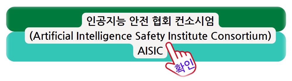 인공지능 안전 협회 컨소시엄(Artificial Intelligence Safety Institute Consortium&#44;이하 AISIC) 홈페이지 확인하기