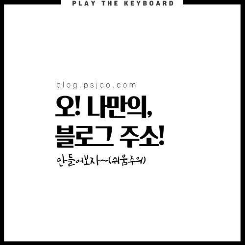 나만의 블로그 주소 만들기 나만의 블로그 주소 만들기