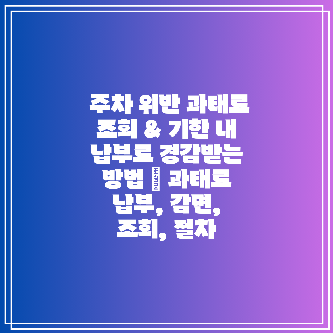 주차 위반 과태료 조회 & 기한 내 납부로 경감받는
