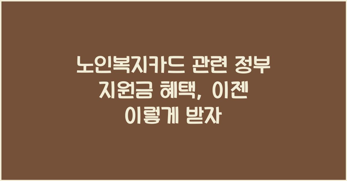 노인복지카드 관련 정부 지원금 혜택