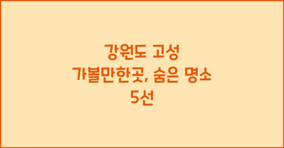 강원도 고성 가볼만한곳