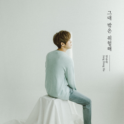  정동하 그대 밖은 위험해 듣기/가사/앨범/유튜브/뮤비/반복재생/작곡작사