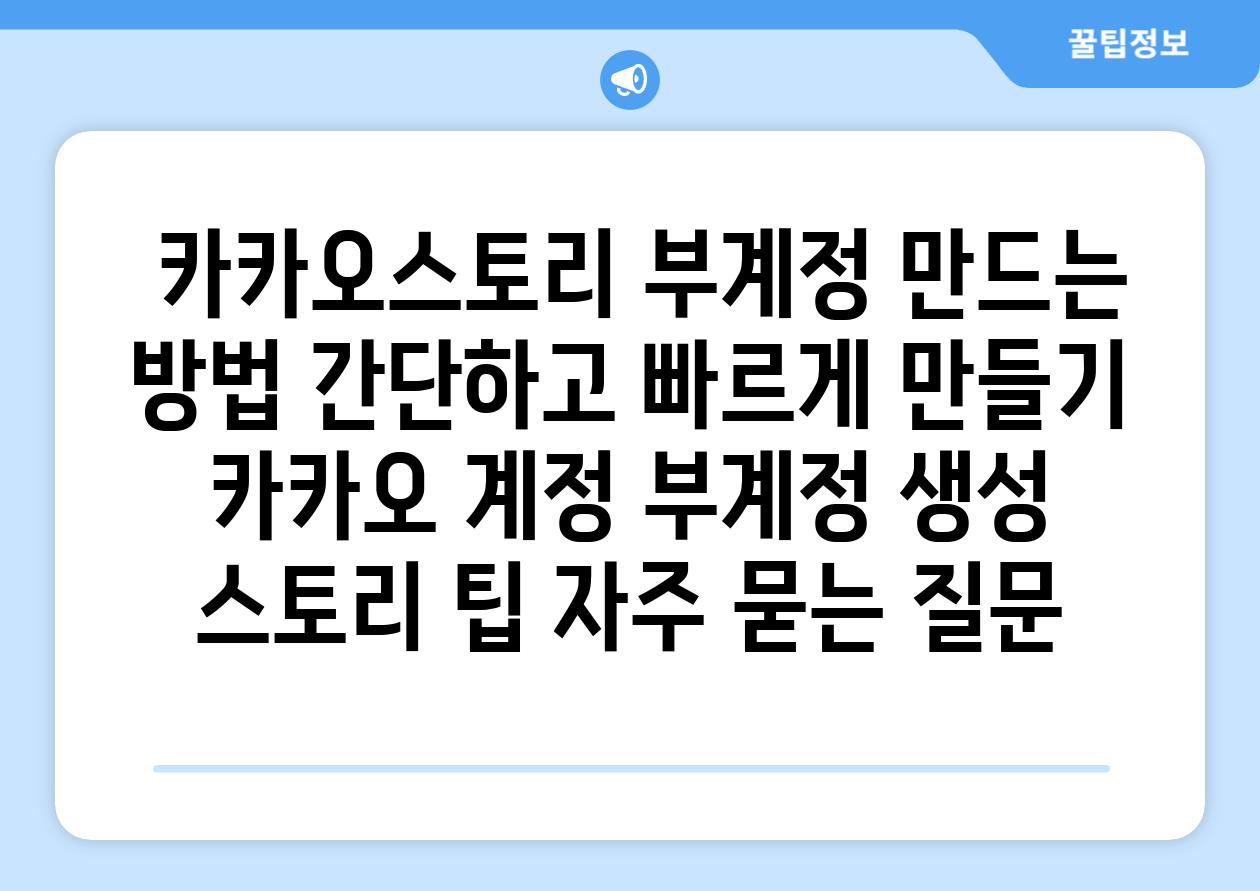  카카오스토리 부계정 만드는 방법 간단하고 빠르게 만들기  카카오 계정 부계정 생성 스토리 팁 자주 묻는 질문