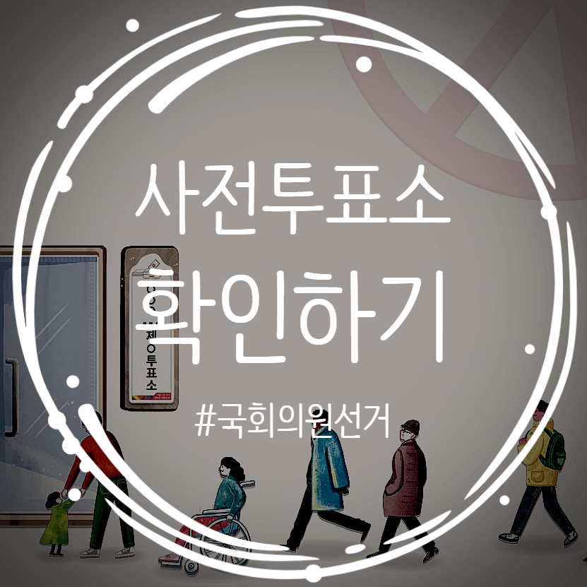  제22대 국회의원 선거 가까운 사전투표소 쉽게 확인하기