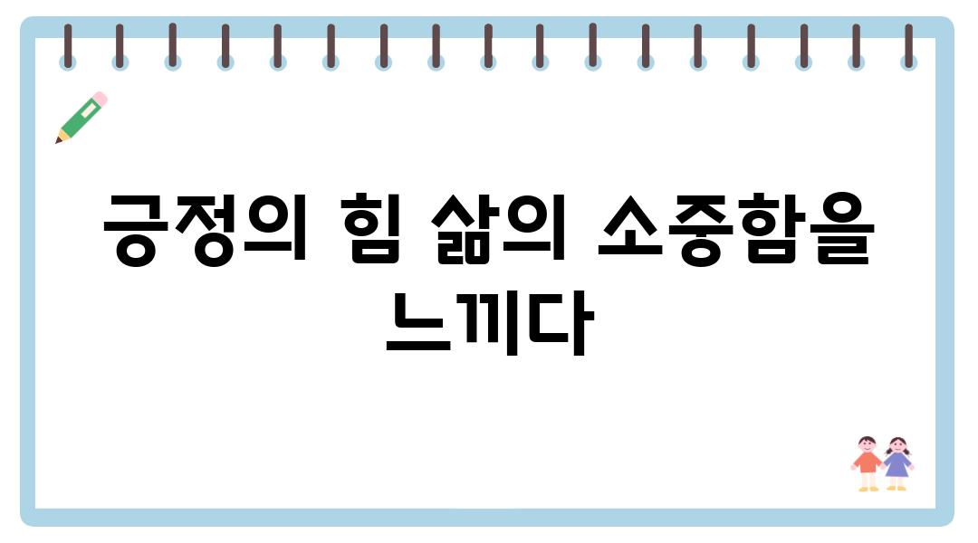 긍정의 힘 삶의 소중함을 느끼다