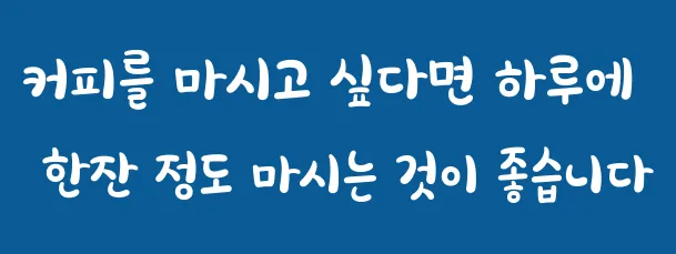 커피를 마시고 싶다면 하루에 한잔 정도 마시는 것이 좋습니다