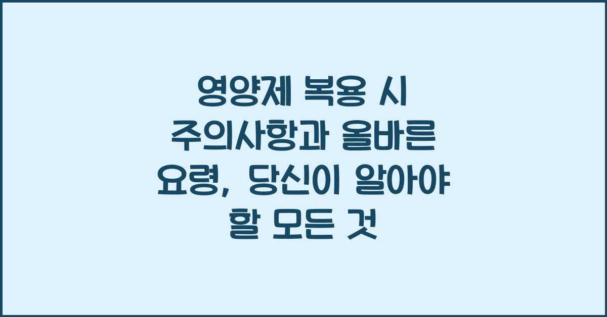 영양제 복용 시 주의사항과 올바른 요령  