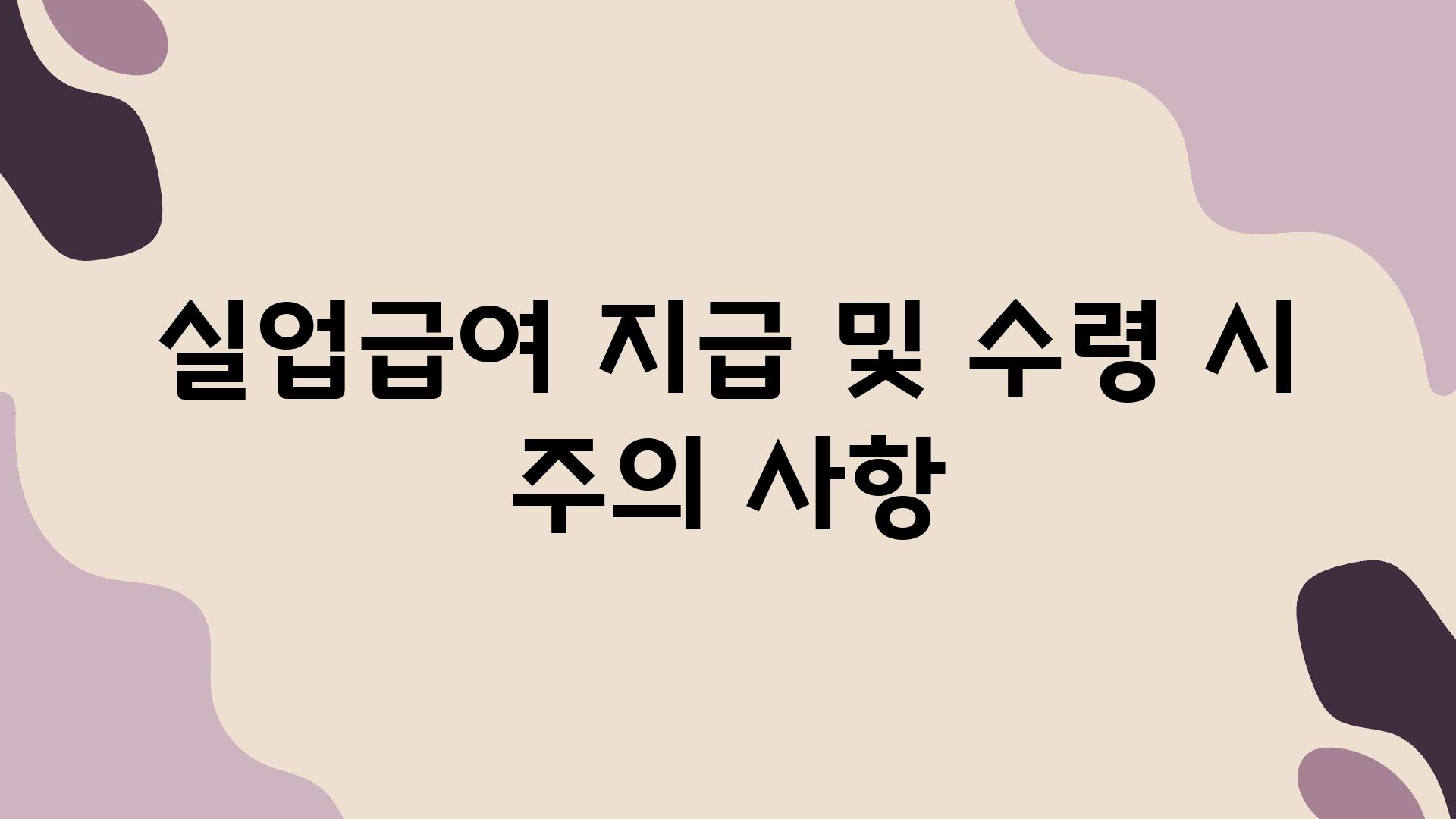 실업급여 지급 및 수령 시 주의 사항