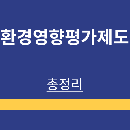 환경영향평가 제도 ❘ 주요 구성요소 ❘ 개정법률과 적용 ❘ 정리