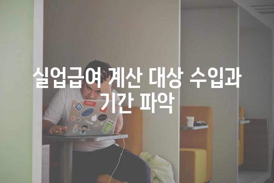 실업급여 계산 대상 수입과 기간 파악