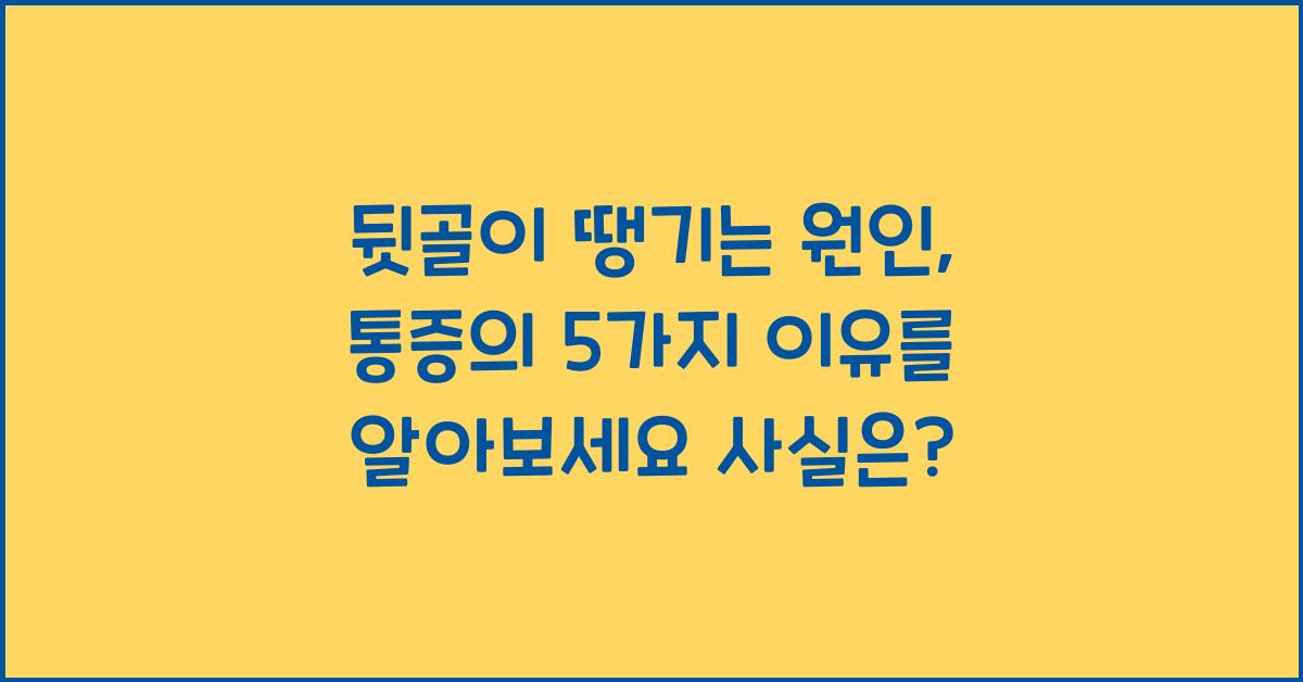 뒷골이 땡기는 원인, 통증의 5가지 이유를 알아보세요 