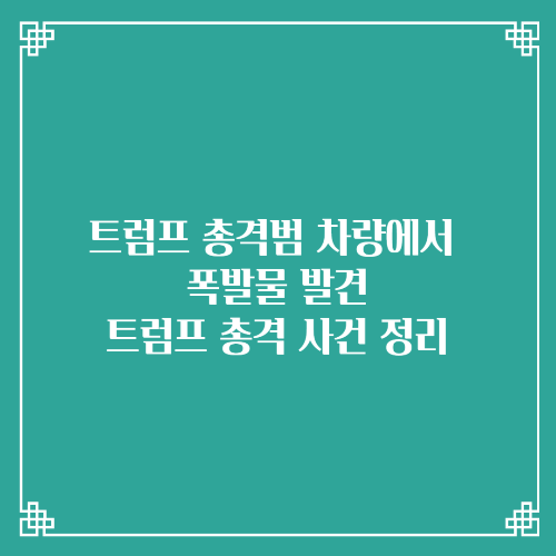 트럼프 총격범 차량에서 폭발물 발견/트럼프 총격 사건 정리