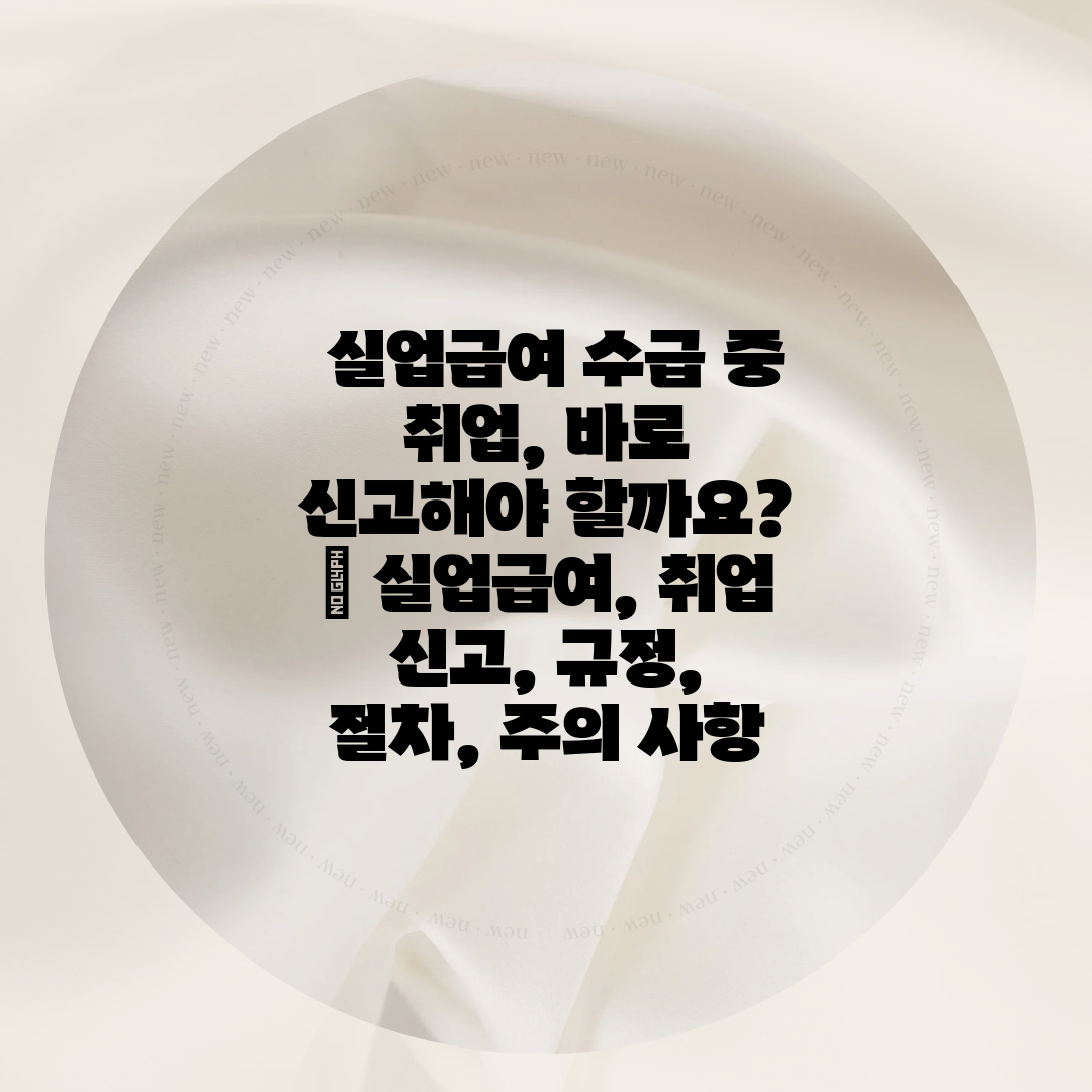  실업급여 수급 중 취업, 바로 신고해야 할까요  실업