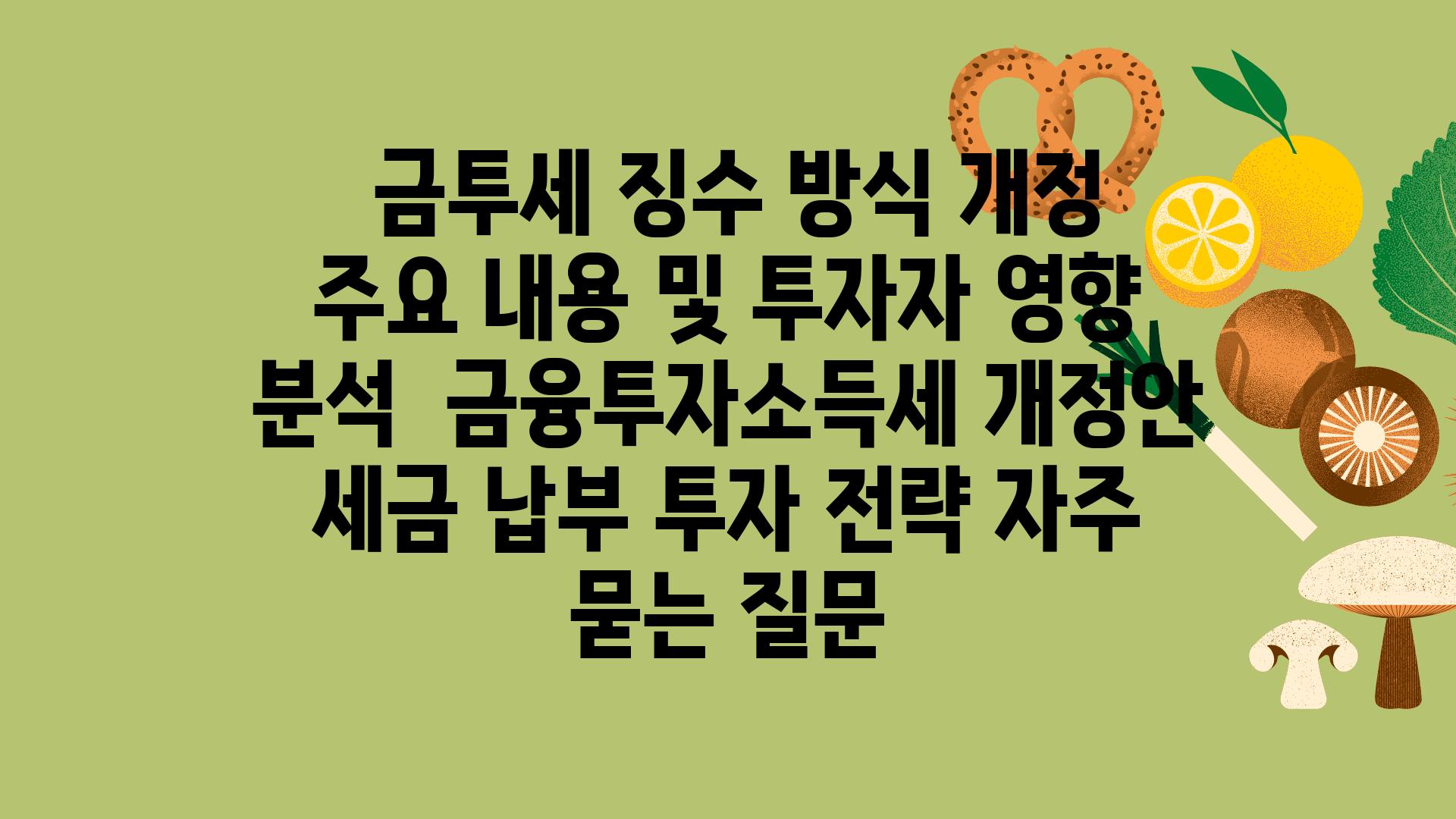  금투세 징수 방식 개정 주요 내용 및 투자자 영향 분석  금융투자소득세 개정안 세금 납부 투자 전략 자주 묻는 질문