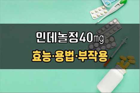  인데놀정40mg 복용 전 확인해야 할 3가지! 효능·효과, 복용법, 주의사항(부작용)