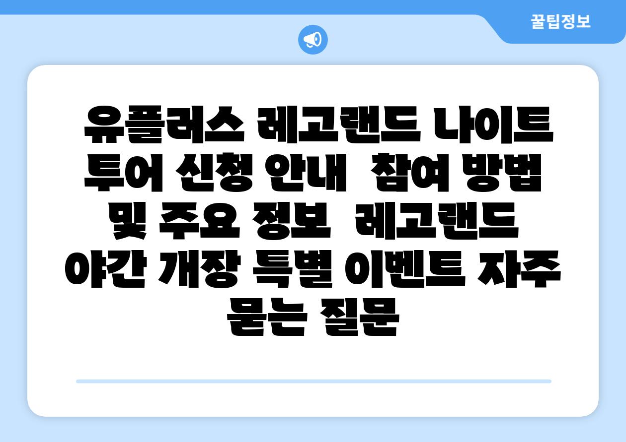  유플러스 레고랜드 나이트 투어 신청 공지  참여 방법 및 주요 정보  레고랜드 야간 개장 특별 이벤트 자주 묻는 질문