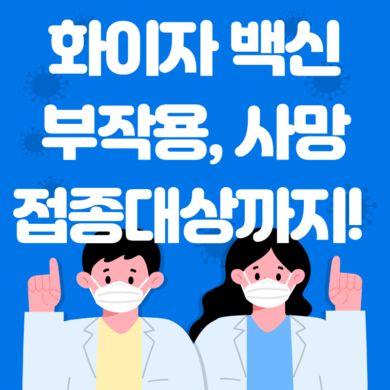  화이자 백신 2차 접종, 부작용, 사망, 접종대상까지 알려드릴게요!!!