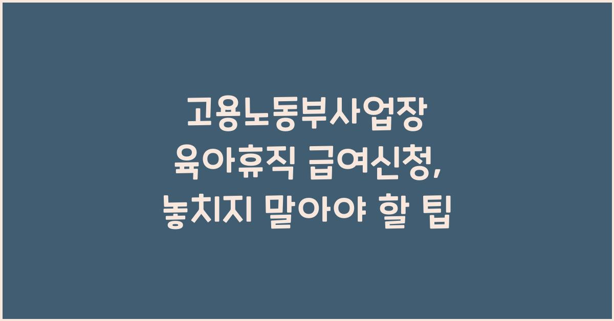 고용노동부사업장 육아휴직 급여신청