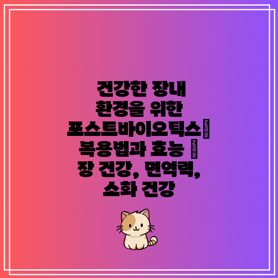  건강한 장내 환경을 위한 포스트바이오틱스 복용법과 효