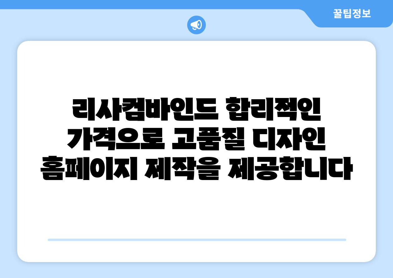 리사컴바인드 합리적인 가격으로 고품질 디자인 홈페이지 제작을 알려알려드리겠습니다