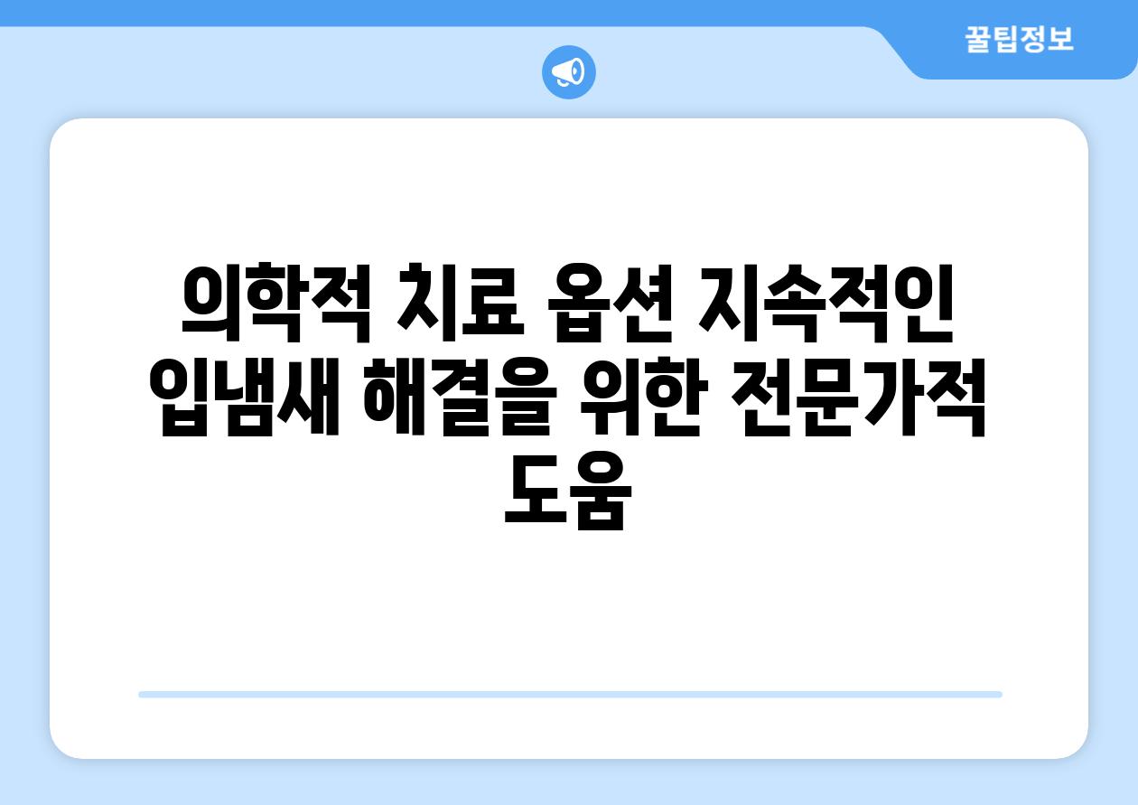 의학적 치료 옵션 지속적인 입냄새 해결을 위한 전문가적 도움