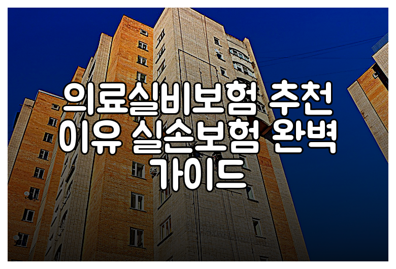 의료실비보험 추천 이유 실손보험 완벽 가이드