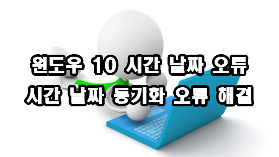  윈도우 10 시간 날짜 오류 동기화 오류 해결