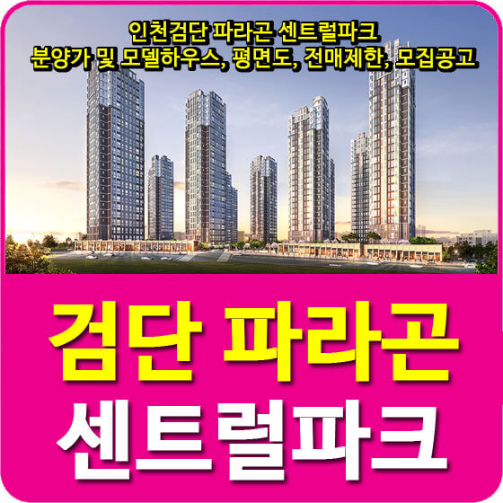  인천검단 파라곤 센트럴파크 분양가 및 모델하우스, 평면도, 전매제한, 모집공고 안내