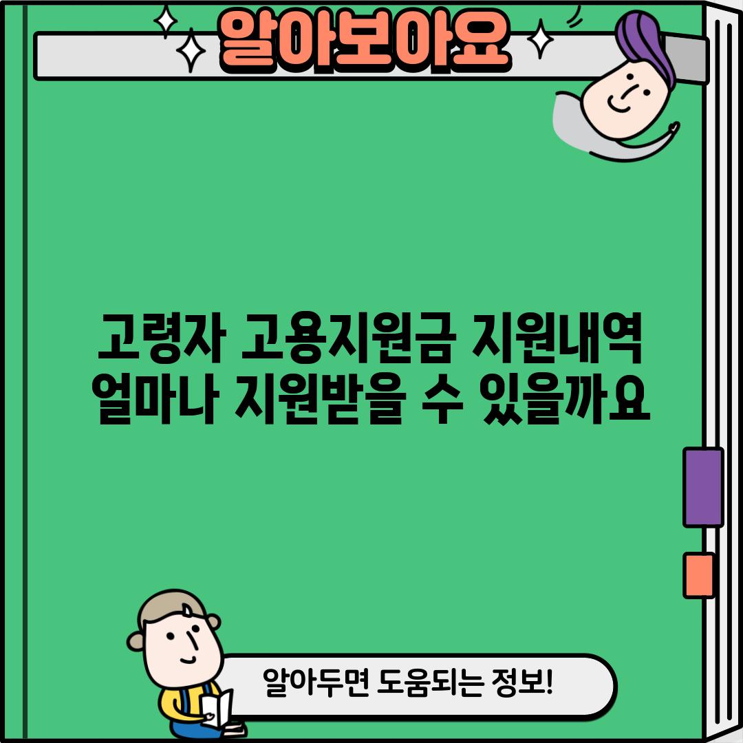 고령자 고용지원금 지원내역:  얼마나 지원받을 수 있을까요?