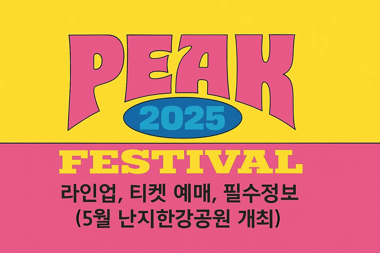 PEAK FESTIVAL(피크 페스티벌) 2025 ❘ 라인업, 티켓 예매, 필수정보 총정리 (5월 난지한강공원 개최)
