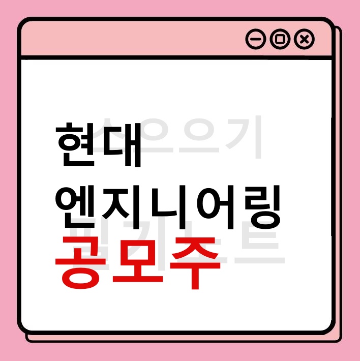  현대엔지니어링 공모주 청약 정보 (일정, 주가, 공모가, 상장)