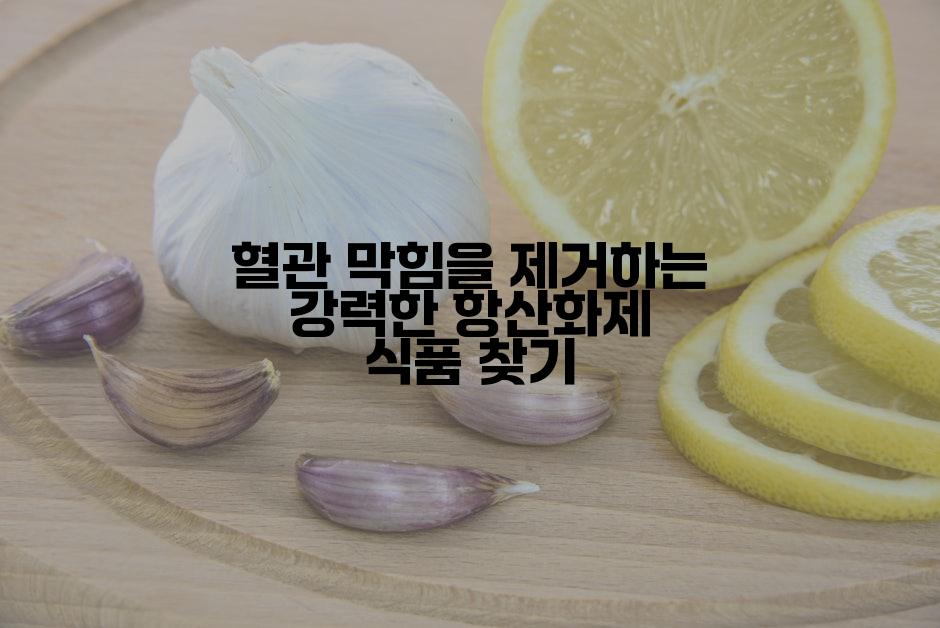 혈관 막힘을 제거하는 강력한 항산화제 식품 찾기
