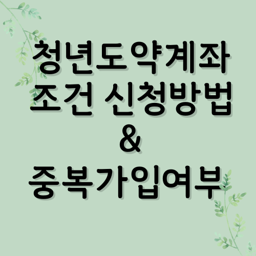  청년도약계좌 조건 신청방법 과 중복가입여부