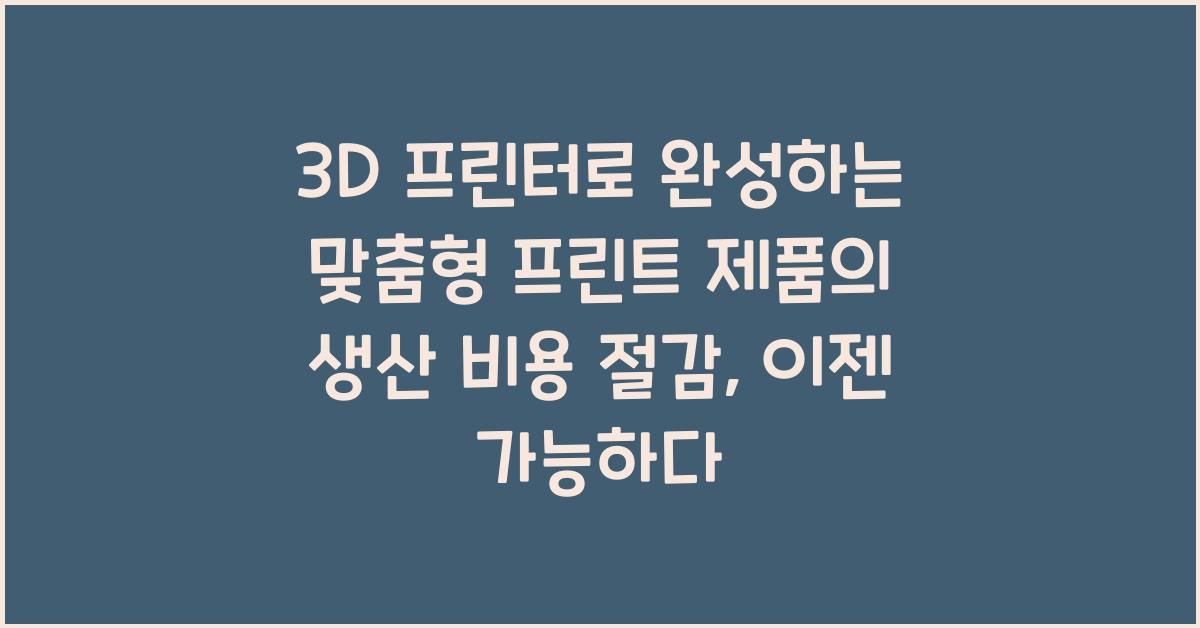 3D 프린터로 완성하는 맞춤형 프린트 제품의 생산 비용 절감