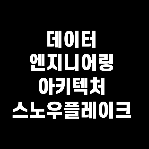 데이터 엔지니어링 아키텍처 스노우플레이크