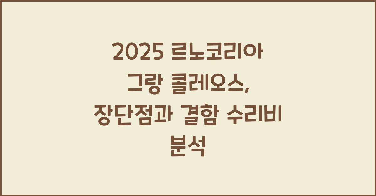 2025 르노코리아 그랑 콜레오스 장단점 결함 수리비