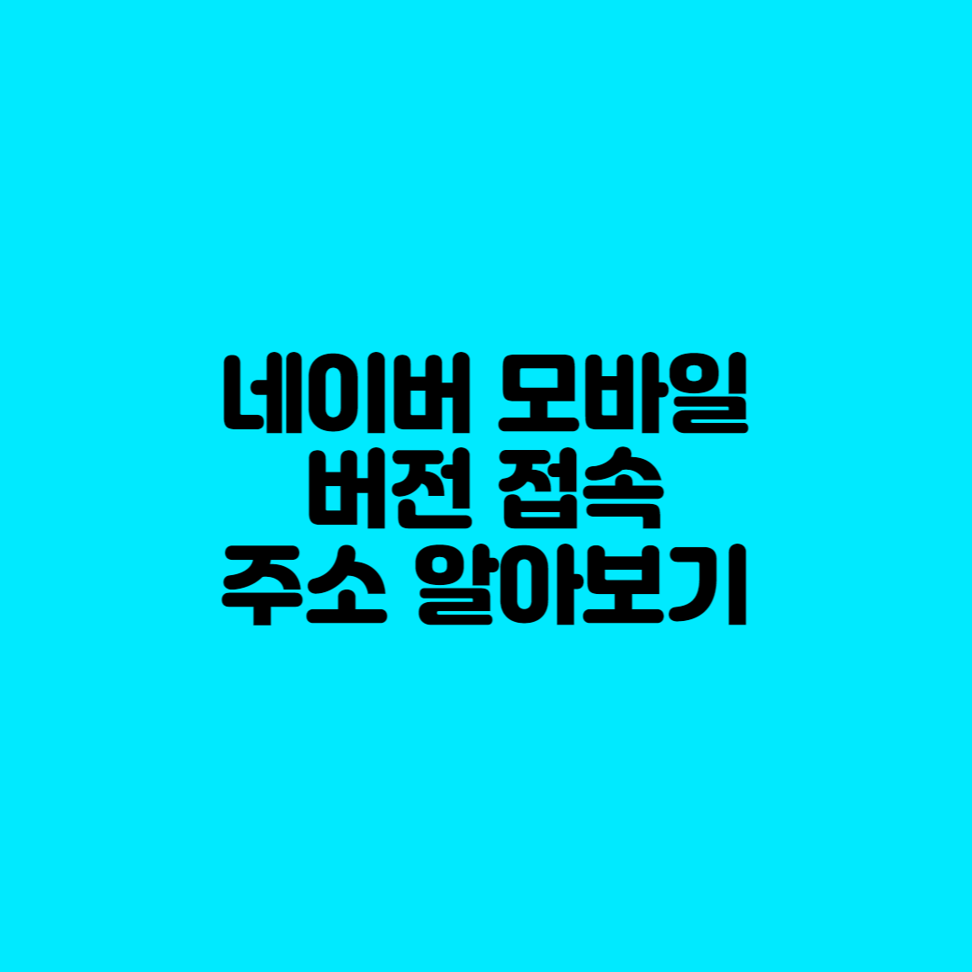  네이버 모바일 버전 접속 주소 알아보기