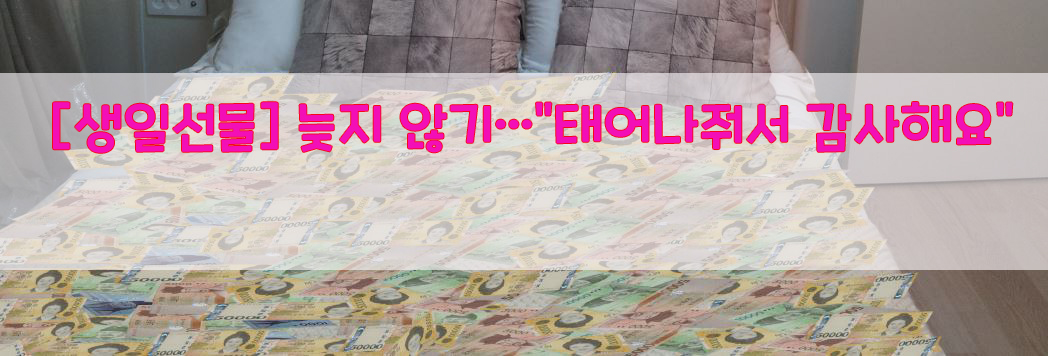  [생일선물] 늦지 않기…"태어나줘서 감사해요"