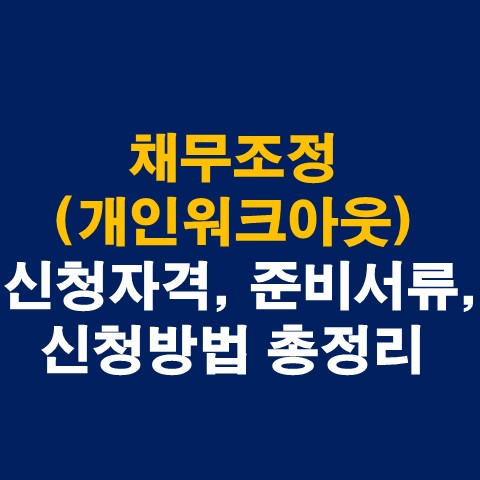  채무조정(개인워크아웃) 신청자격, 준비서류, 신청방법 총정리