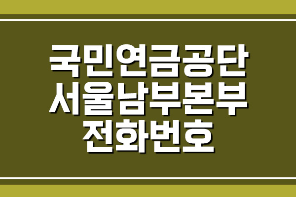 국민연금공단 서울남부지역본부 전화번호&#44; 팩스번호&#44; 주소&#44; 위치