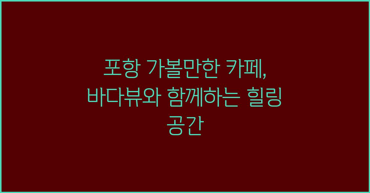 포항 가볼만한 카페