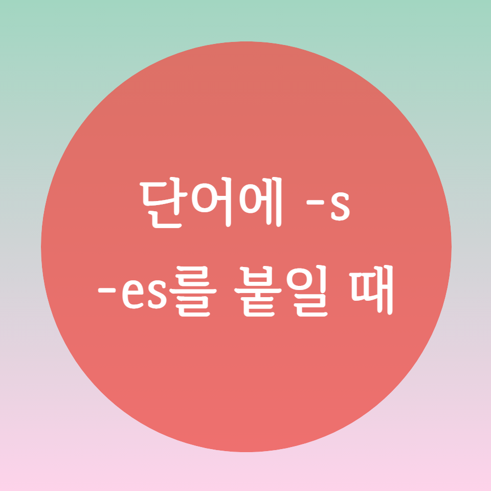  [블로그] 단어의 복수형 -s, -es를 붙일 때의 발음을 알아보자
