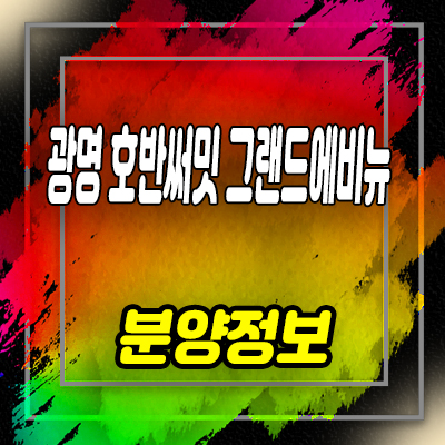  광명 호반써밋 그랜드에비뉴 미분양아파트 10구역 재개발 줍줍 잔여호실 문의
