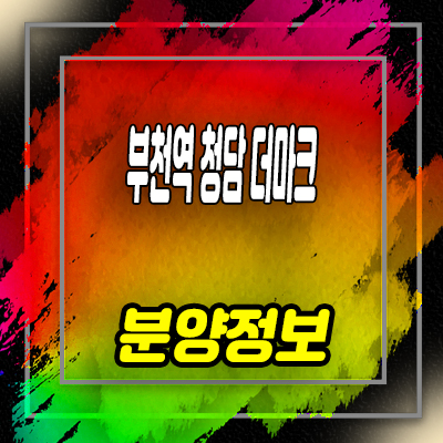  부천역 청담 더마크 주상복합 심곡동 오피스텔,아파트 잔여세대 분양가 문의