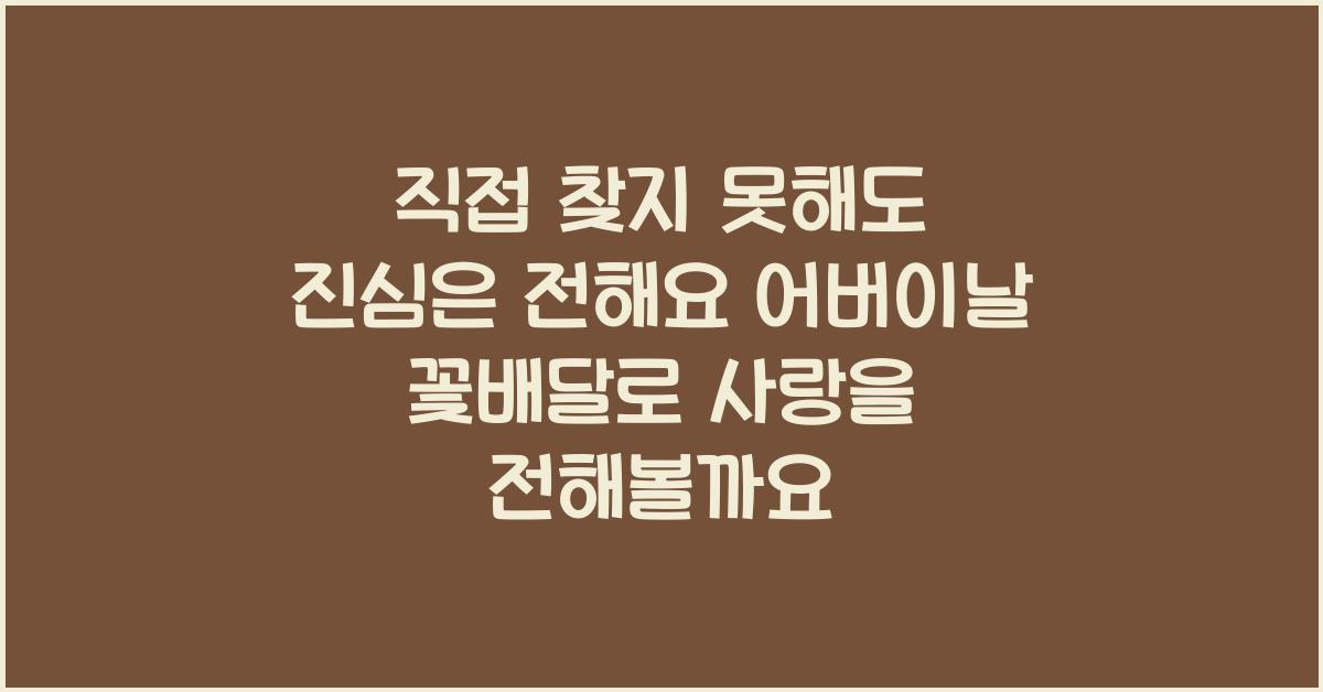 직접 찾지 못해도 진심은 전해요! 어버이날 꽃배달로 감동 주기