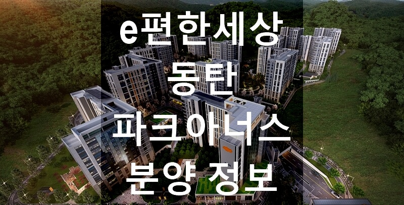 e편한세상 동탄 파크아너스 분양정보 총정리