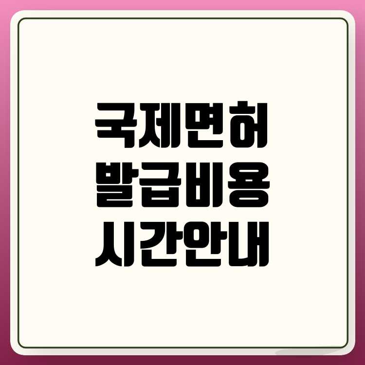 국제운전면허증 발급 소요 시간, 비용, 발급 기관 안내